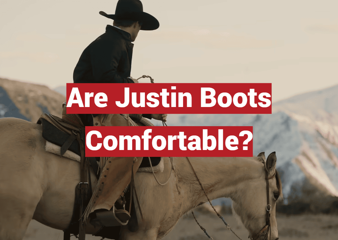 Are Justin Boots Comfortable?
